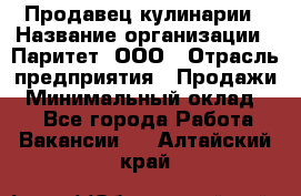 Продавец кулинарии › Название организации ­ Паритет, ООО › Отрасль предприятия ­ Продажи › Минимальный оклад ­ 1 - Все города Работа » Вакансии   . Алтайский край